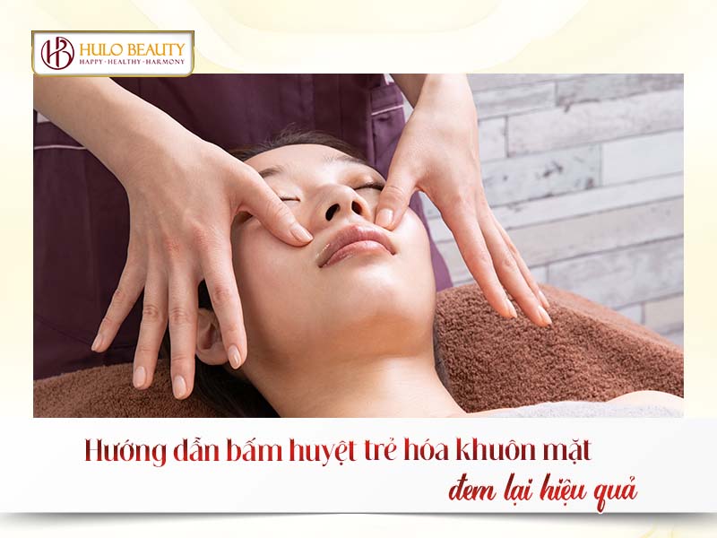 Hướng dẫn bấm huyệt trẻ hóa khuôn mặt đem lại hiệu quả