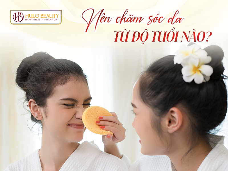 nên chăm sóc da từ độ tuổi nào
